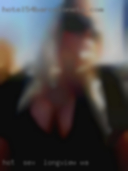 Hot sex in Longview, WA  discreet and ready to meet.