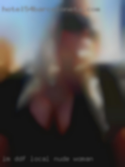 I'm DDF and ask for the local nude woman same. I'm DDF and ask for the local nude woman same.