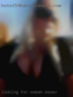 Looking for someone woman Essex local.