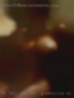 To tell who sex in Greenville, SC I am in several words here?